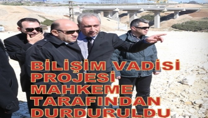 BİLİŞİM VADİSİ PROJESİ, MAHKEME TARAFINDAN DURDURULDU