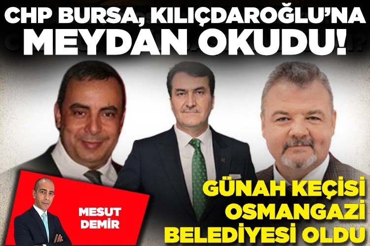 CHP Bursa, Kılıçdaroğlu’na meydan okudu! Günah keçisi Osmangazi Belediyesi oldu -