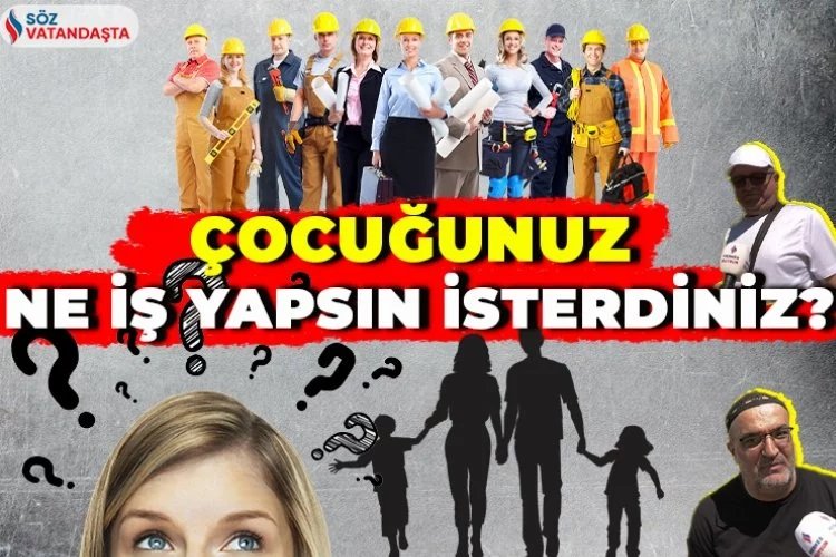 Çocuğunuz ne iş yapsın isterdiniz? -