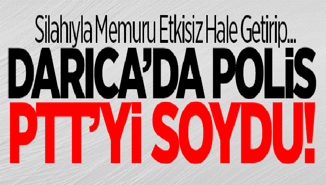 DARICA’DA POLİS PTT’Yİ SOYDU