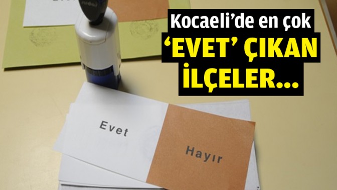 KOCAELİ’DE EN ÇOK EVET ÇIKAN İLÇELER…