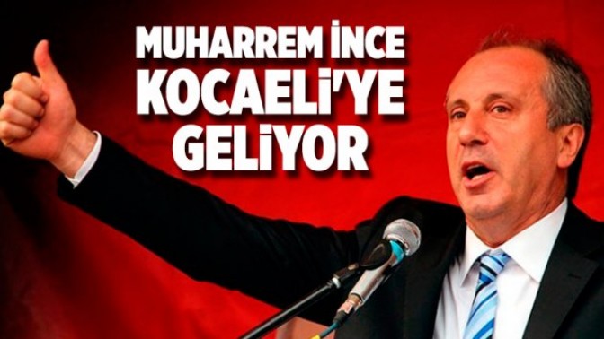 MUHARREM İNCE KOCAELİYE GELİYOR