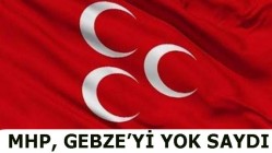 MHP, GEBZE'Yİ YOK SAYDI