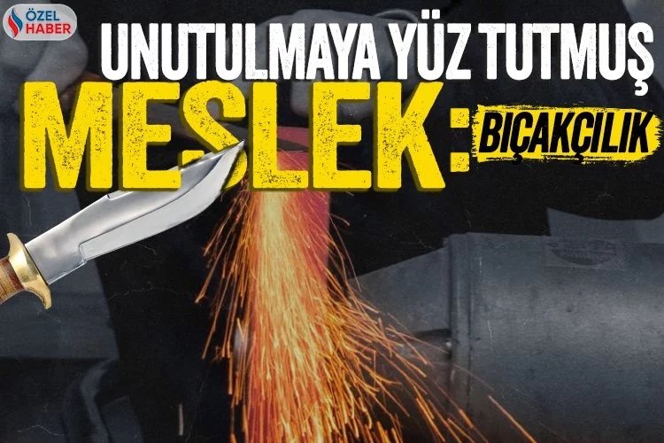 Unutulmaya yüz tutmuş meslek: Bıçakçılık -